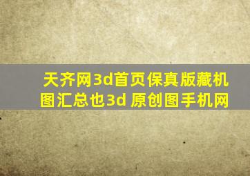 天齐网3d首页保真版藏机图汇总也3d 原创图手机网